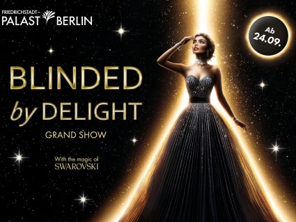BLINDED by DELIGHT Teaserslider, © Friedrichstadtpalast Berlin
